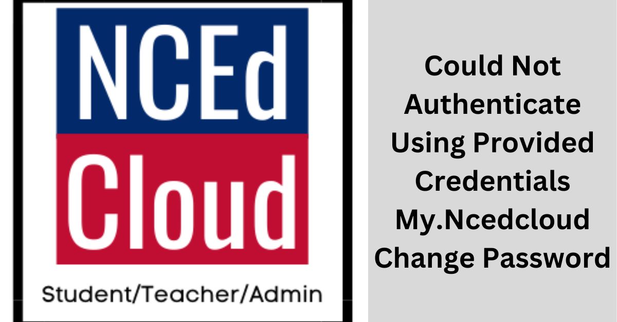 Could Not Authenticate Using Provided Credentials My.Ncedcloud Change Password  