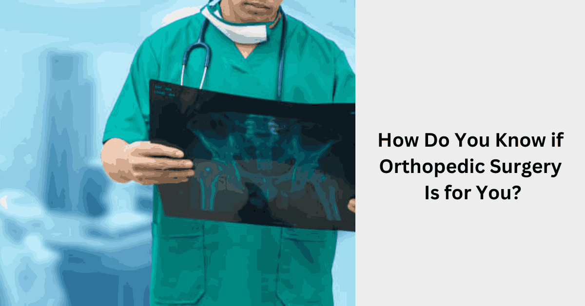 How Do You Know if Orthopedic Surgery Is for You