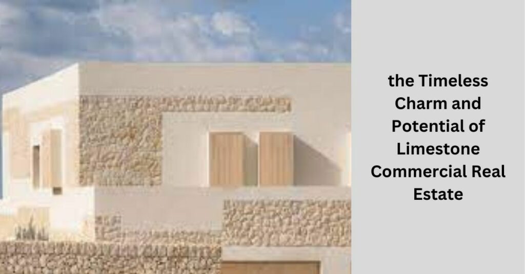 Unveiling the Timeless Charm and Potential of Limestone Commercial Real Estate