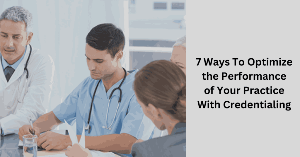 7 Ways To Optimize the Performance of Your Practice With Credentialing