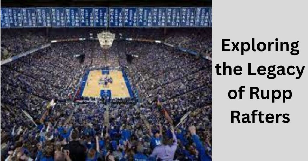 Exploring the Legacy of Rupp Rafters