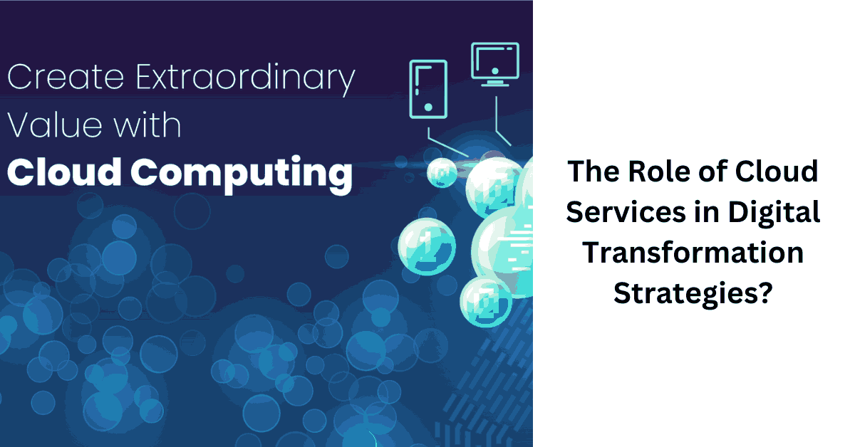 The Role of Cloud Services in Digital Transformation Strategies