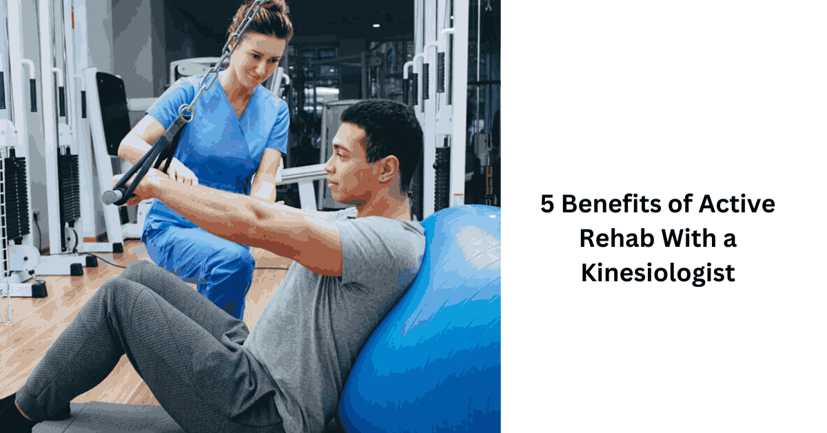 5 Benefits of Active Rehab With a Kinesiologist