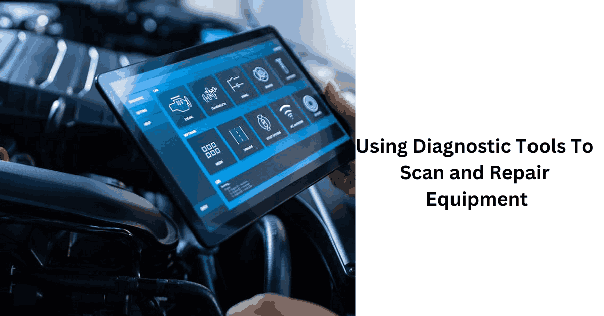 Using Diagnostic Tools To Scan and Repair Equipment
