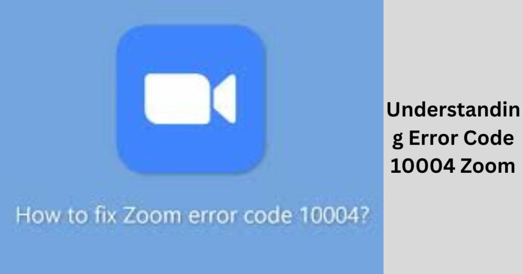 Understanding Error Code 10004 Zoom
