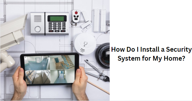 How Do I Install a Security System for My Home?