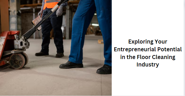 Exploring Your Entrepreneurial Potential in the Floor Cleaning Industry