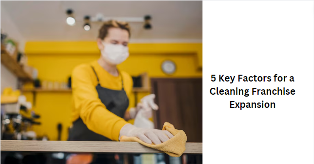 5 Key Factors for a Cleaning Franchise Expansion